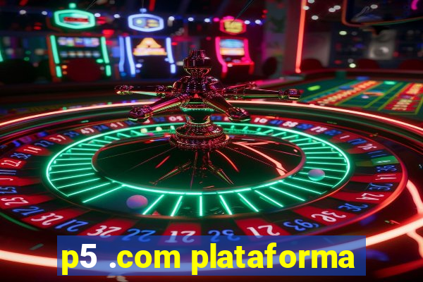 p5 .com plataforma